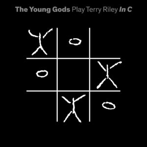 THE YOUNG GODS – Play Terry Riley In C
